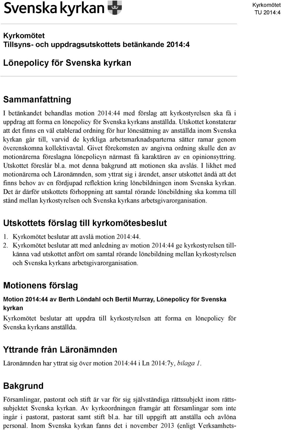 Utskottet konstaterar att det finns en väl etablerad ordning för hur lönesättning av anställda inom Svenska kyrkan går till, varvid de kyrkliga arbetsmarknadsparterna sätter ramar genom överenskomna