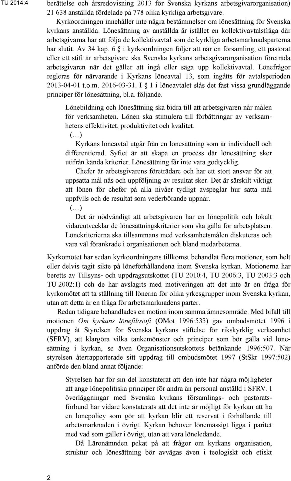 Lönesättning av anställda är istället en kollektivavtalsfråga där arbetsgivarna har att följa de kollektivavtal som de kyrkliga arbetsmarknadsparterna har slutit. Av 34 kap.