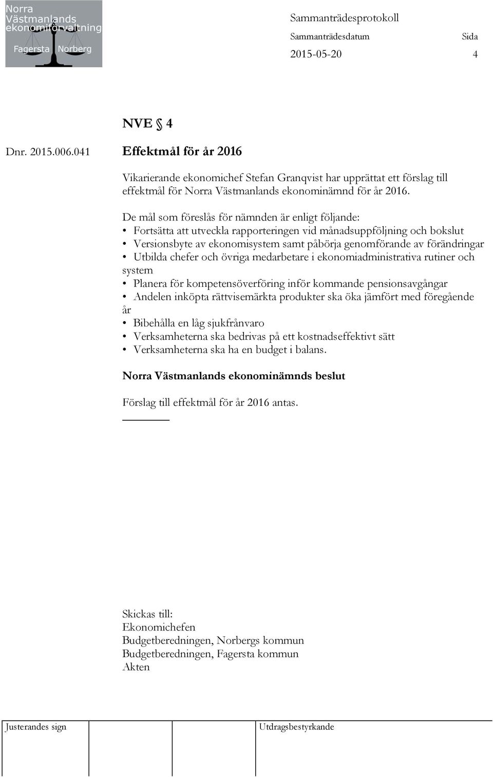 Utbilda chefer och övriga medarbetare i ekonomiadministrativa rutiner och system Planera för kompetensöverföring inför kommande pensionsavgångar Andelen inköpta rättvisemärkta produkter ska öka