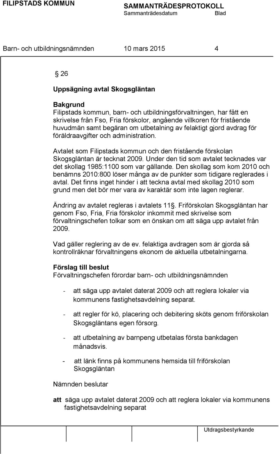 Avtalet som Filipstads kommun och den fristående förskolan Skogsgläntan är tecknat 2009. Under den tid som avtalet tecknades var det skollag 1985:1100 som var gällande.