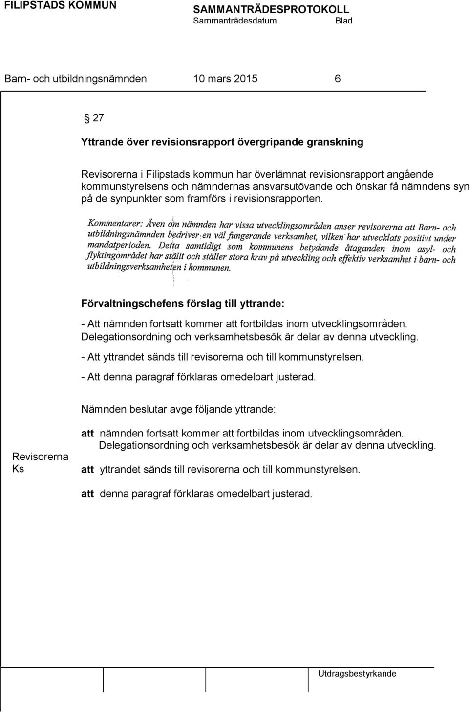 Förvaltningschefens förslag till yttrande: - Att nämnden fortsatt kommer att fortbildas inom utvecklingsområden. Delegationsordning och verksamhetsbesök är delar av denna utveckling.