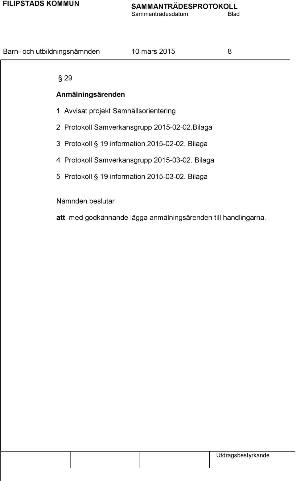 Bilaga 3 Protokoll 19 information 2015-02-02. Bilaga 4 Protokoll Samverkansgrupp 2015-03-02.