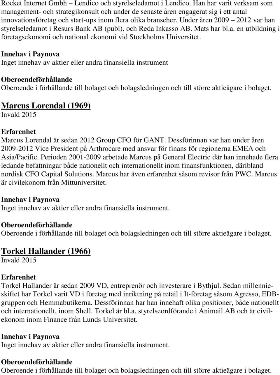 Under åren 2009 2012 var han styrelseledamot i Resurs Bank AB (publ). och Reda Inkasso AB. Mats har bl.a. en utbildning i företagsekonomi och national ekonomi vid Stockholms Universitet.