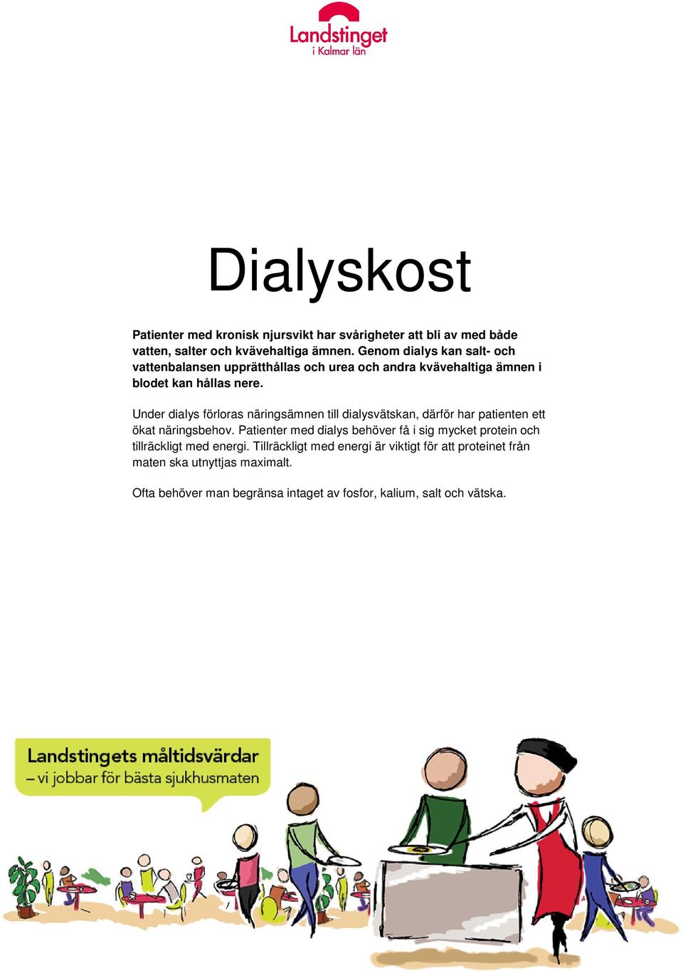 Under dialys förloras näringsämnen till dialysvätskan, därför har patienten ett ökat näringsbehov.