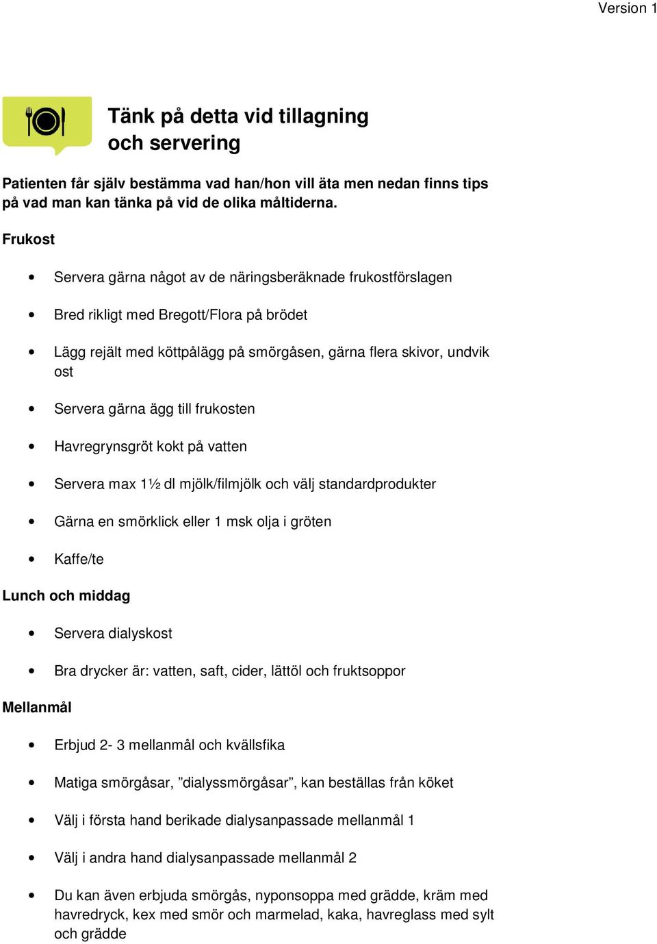 till frukosten Havregrynsgröt kokt på vatten Servera max 1½ dl mjölk/filmjölk och välj standardprodukter Gärna en smörklick eller 1 msk olja i gröten Kaffe/te Lunch och middag Servera dialyskost Bra