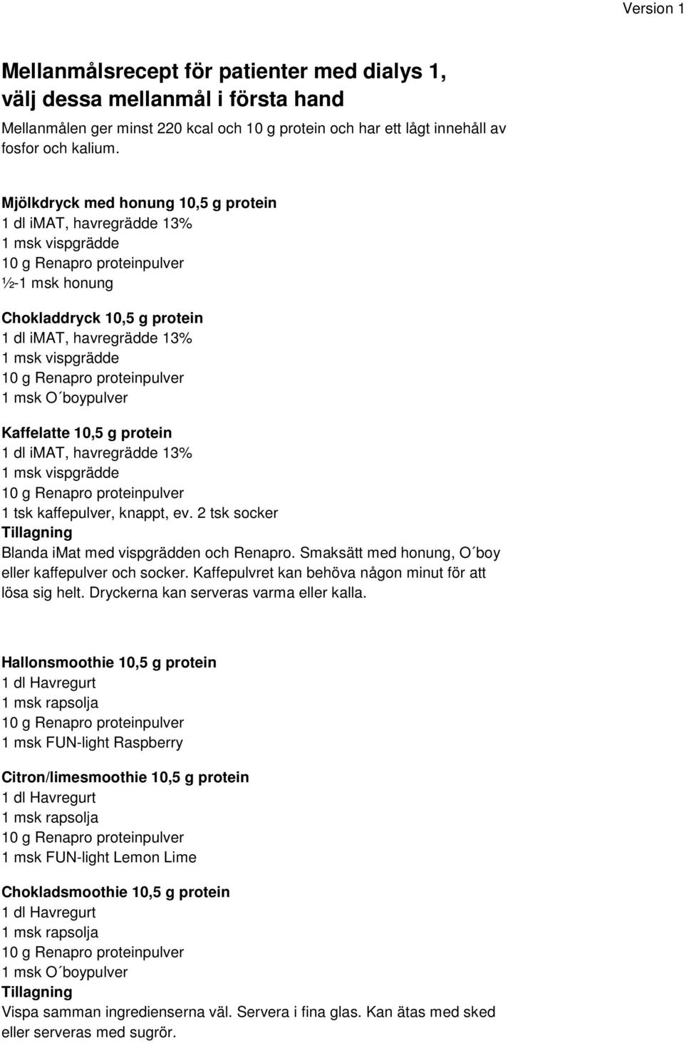 10,5 g protein 1 dl imat, havregrädde 13% 1 msk vispgrädde 1 tsk kaffepulver, knappt, ev. 2 tsk socker Blanda imat med vispgrädden och Renapro. Smaksätt med honung, O boy eller kaffepulver och socker.