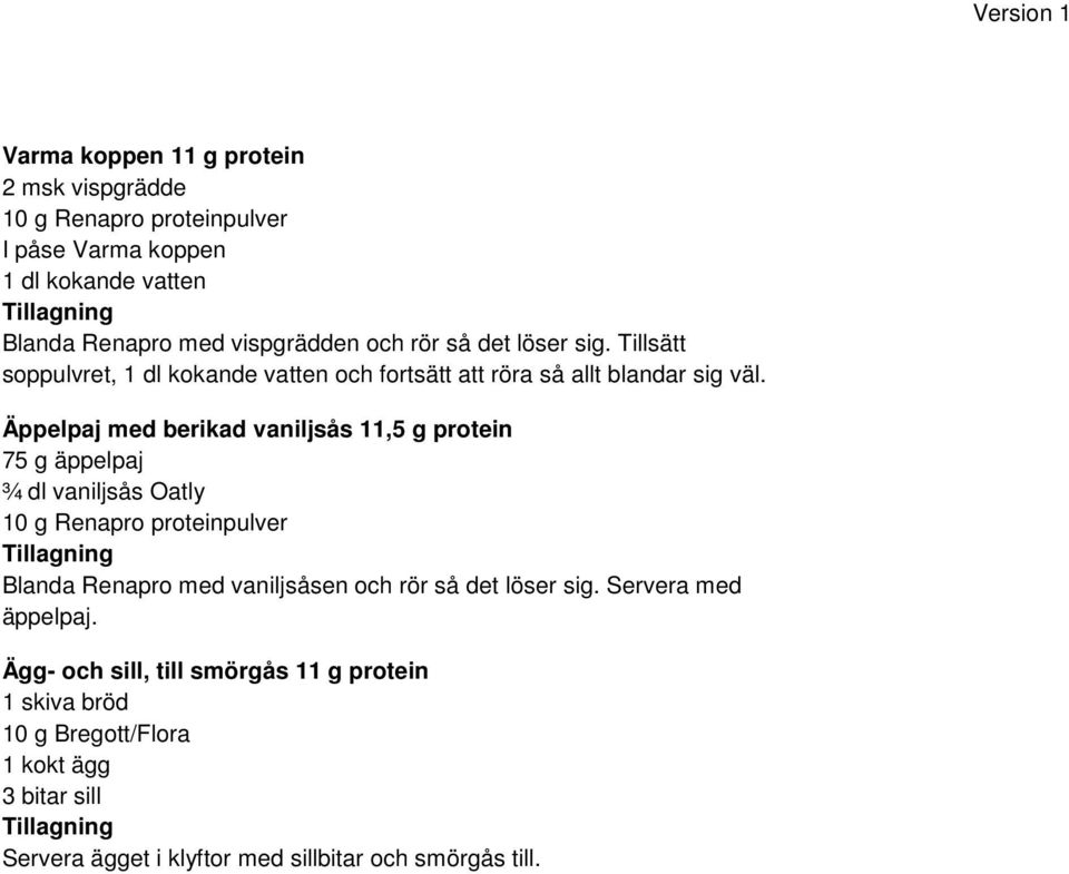 Äppelpaj med berikad vaniljsås 11,5 g protein 75 g äppelpaj ¾ dl vaniljsås Oatly Blanda Renapro med vaniljsåsen och rör så det