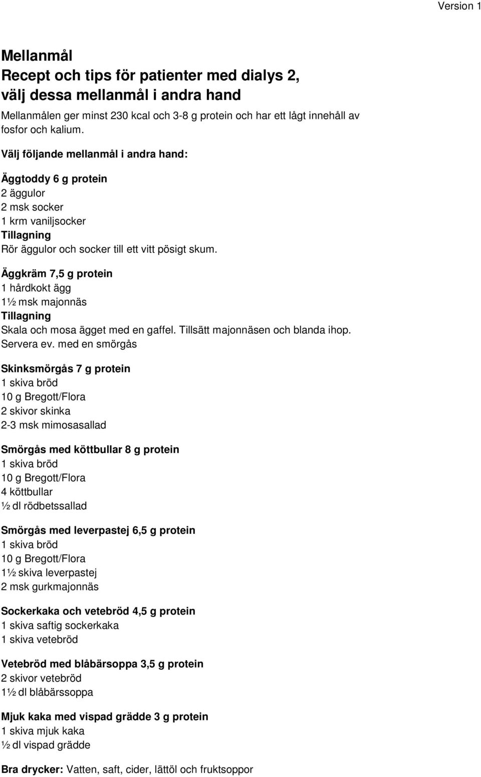 Äggkräm 7,5 g protein 1 hårdkokt ägg 1½ msk majonnäs Skala och mosa ägget med en gaffel. Tillsätt majonnäsen och blanda ihop. Servera ev.