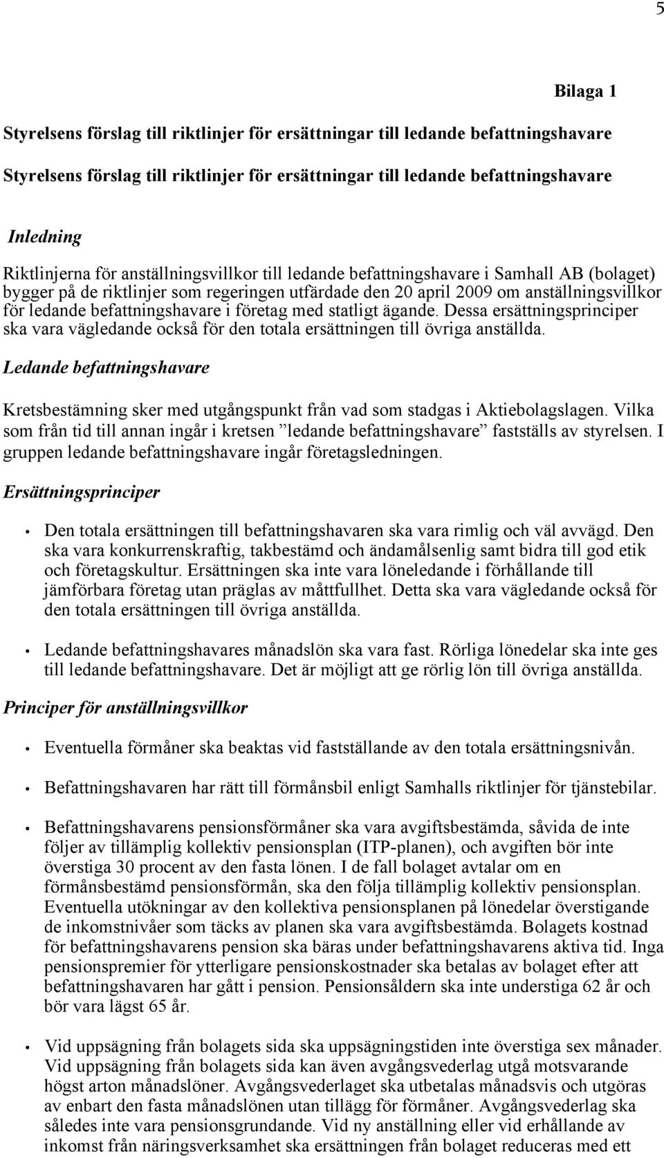 företag med statligt ägande. Dessa ersättningsprinciper ska vara vägledande också för den totala ersättningen till övriga anställda.