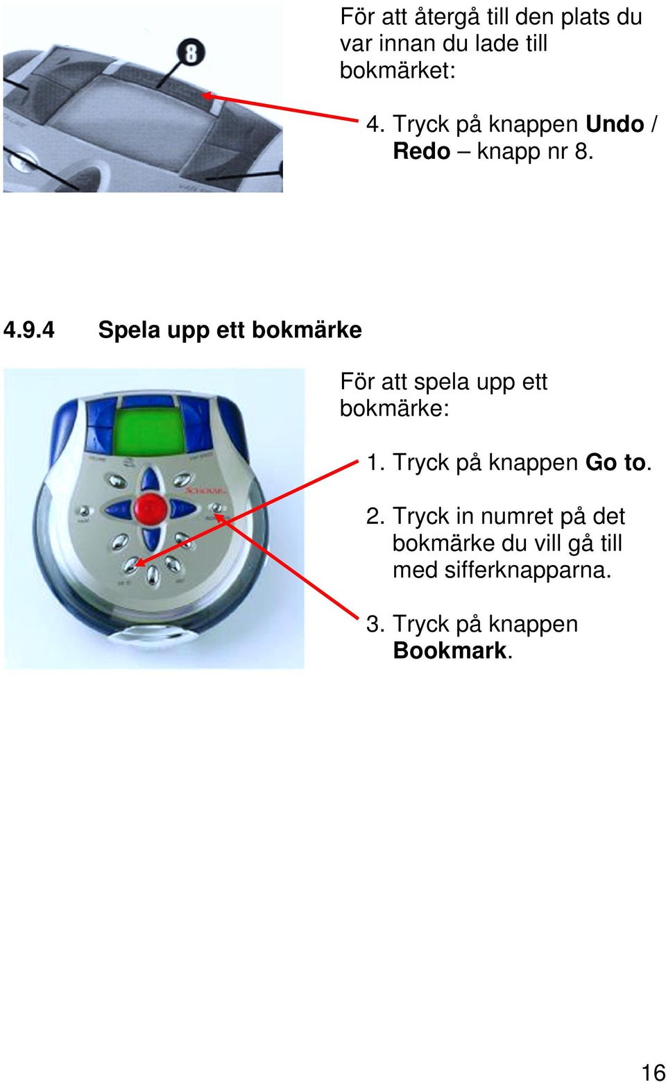 4 Spela upp ett bokmärke För att spela upp ett bokmärke: 1.