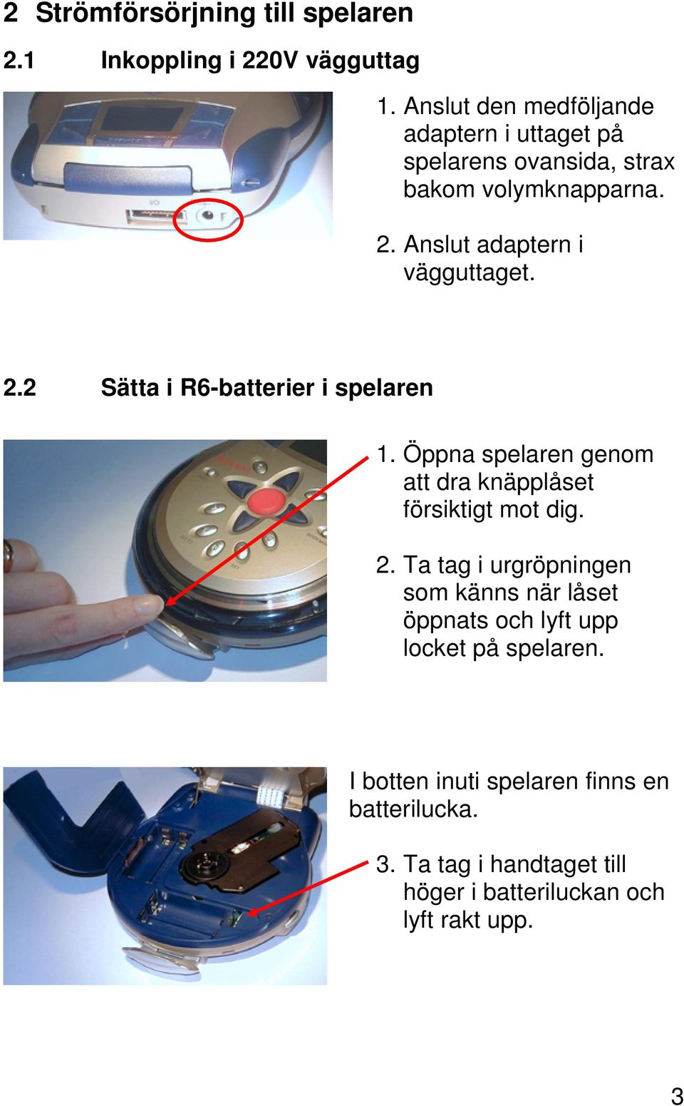 Anslut adaptern i vägguttaget. 2.2 Sätta i R6-batterier i spelaren 1.