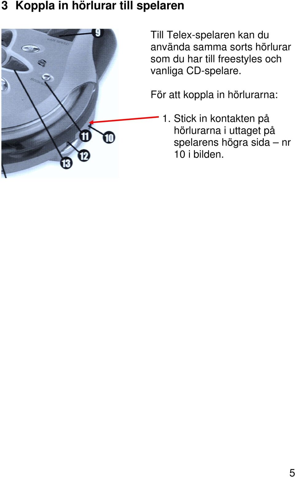 vanliga CD-spelare. För att koppla in hörlurarna: 1.