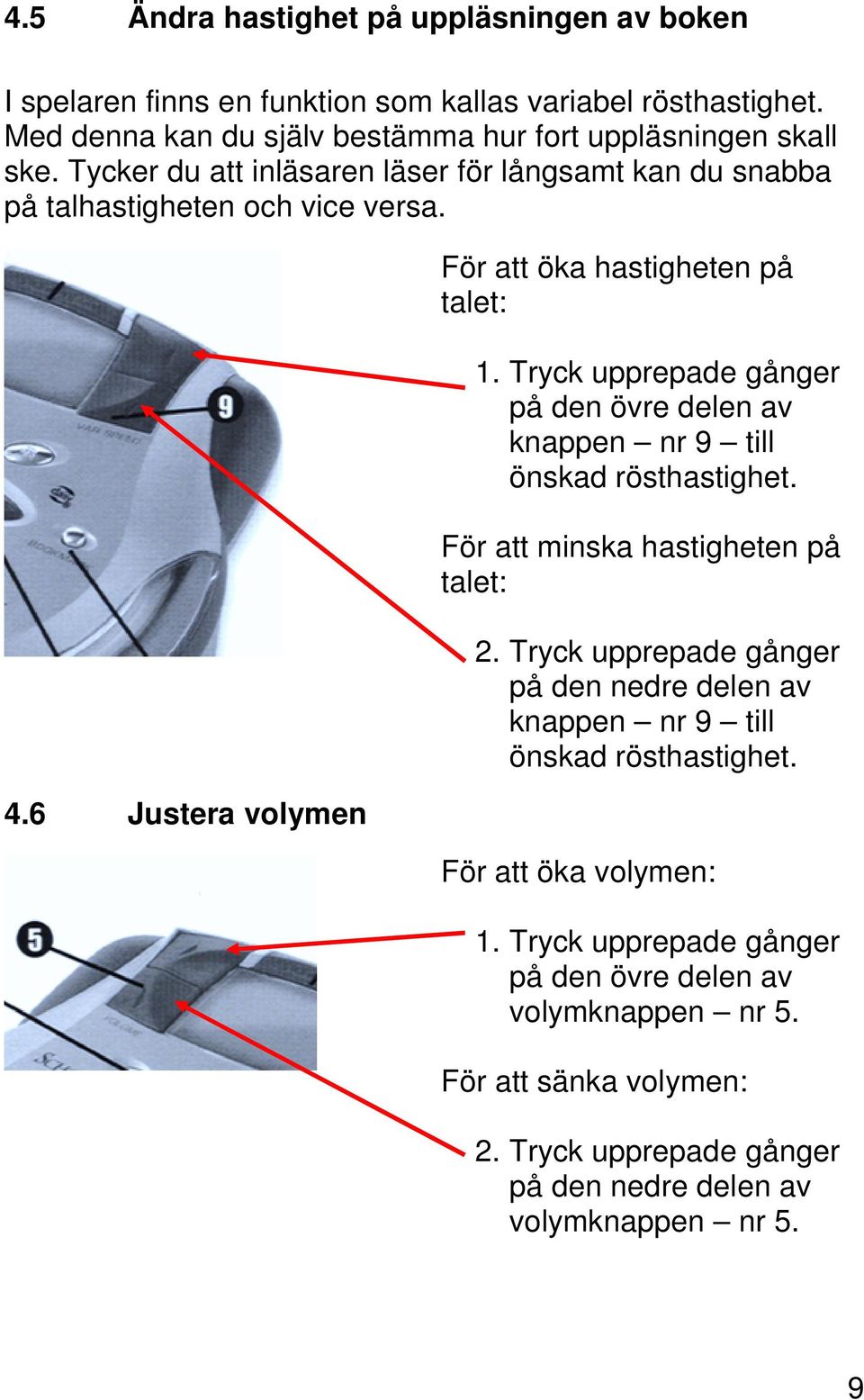 Tryck upprepade gånger på den övre delen av knappen nr 9 till önskad rösthastighet. För att minska hastigheten på talet: 2.