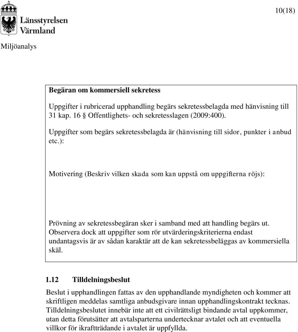 ): Motivering (Beskriv vilken skada som kan uppstå om uppgifterna röjs): Prövning av sekretessbegäran sker i samband med att handling begärs ut.