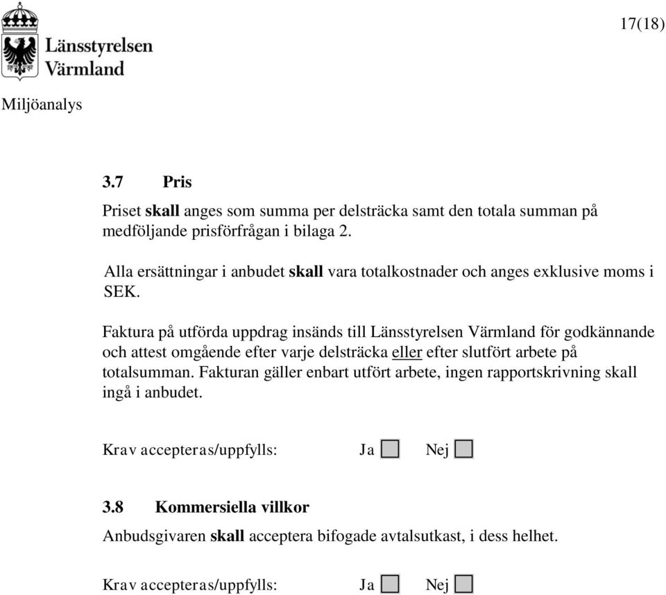 Faktura på utförda uppdrag insänds till Länsstyrelsen Värmland för godkännande och attest omgående efter varje delsträcka eller efter slutfört arbete på