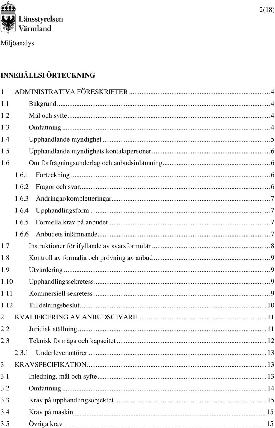 .. 7 1.6.6 Anbudets inlämnande... 7 1.7 Instruktioner för ifyllande av svarsformulär... 8 1.8 Kontroll av formalia och prövning av anbud... 9 1.9 Utvärdering... 9 1.10 Upphandlingssekretess... 9 1.11 Kommersiell sekretess.