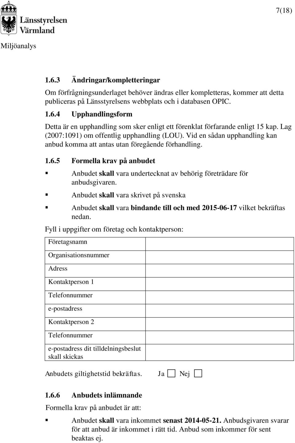 5 Formella krav på anbudet Anbudet skall vara undertecknat av behörig företrädare för anbudsgivaren.