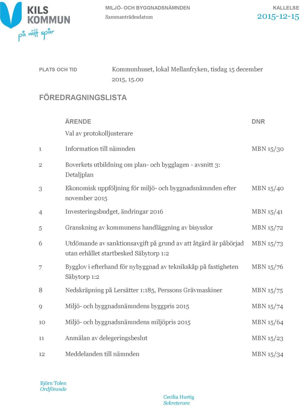 miljö- och byggnadsnämnden efter november 2015 MBN 15/40 4 Investeringsbudget, ändringar 2016 MBN 15/41 5 Granskning av kommunens handläggning av bisysslor MBN 15/72 6 Utdömande av sanktionsavgift på