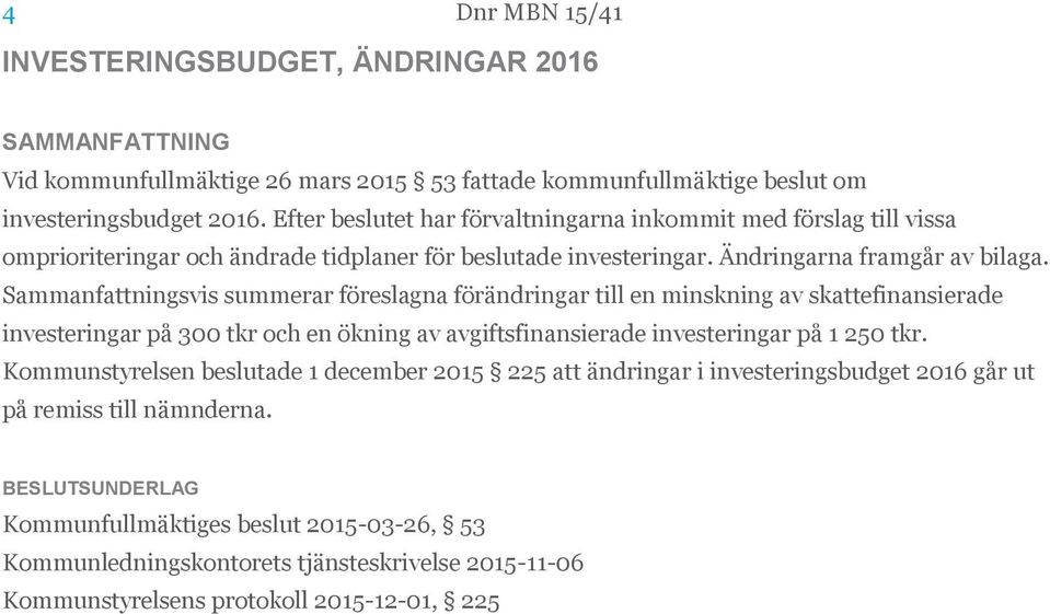 Sammanfattningsvis summerar föreslagna förändringar till en minskning av skattefinansierade investeringar på 300 tkr och en ökning av avgiftsfinansierade investeringar på 1 250 tkr.