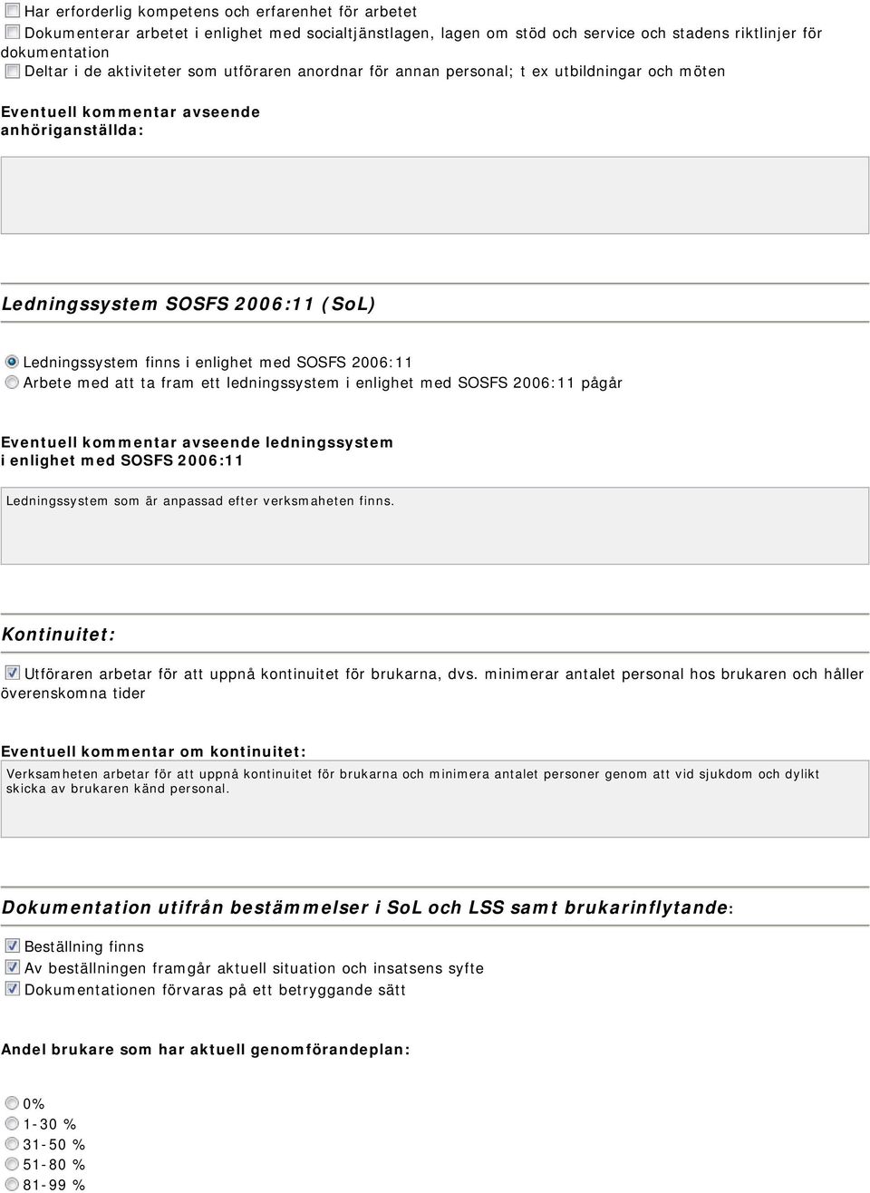 2006:11 Arbete med att ta fram ett ledningssystem i enlighet med SOSFS 2006:11 pågår Eventuell kommentar avseende ledningssystem i enlighet med SOSFS 2006:11 Ledningssystem som är anpassad efter