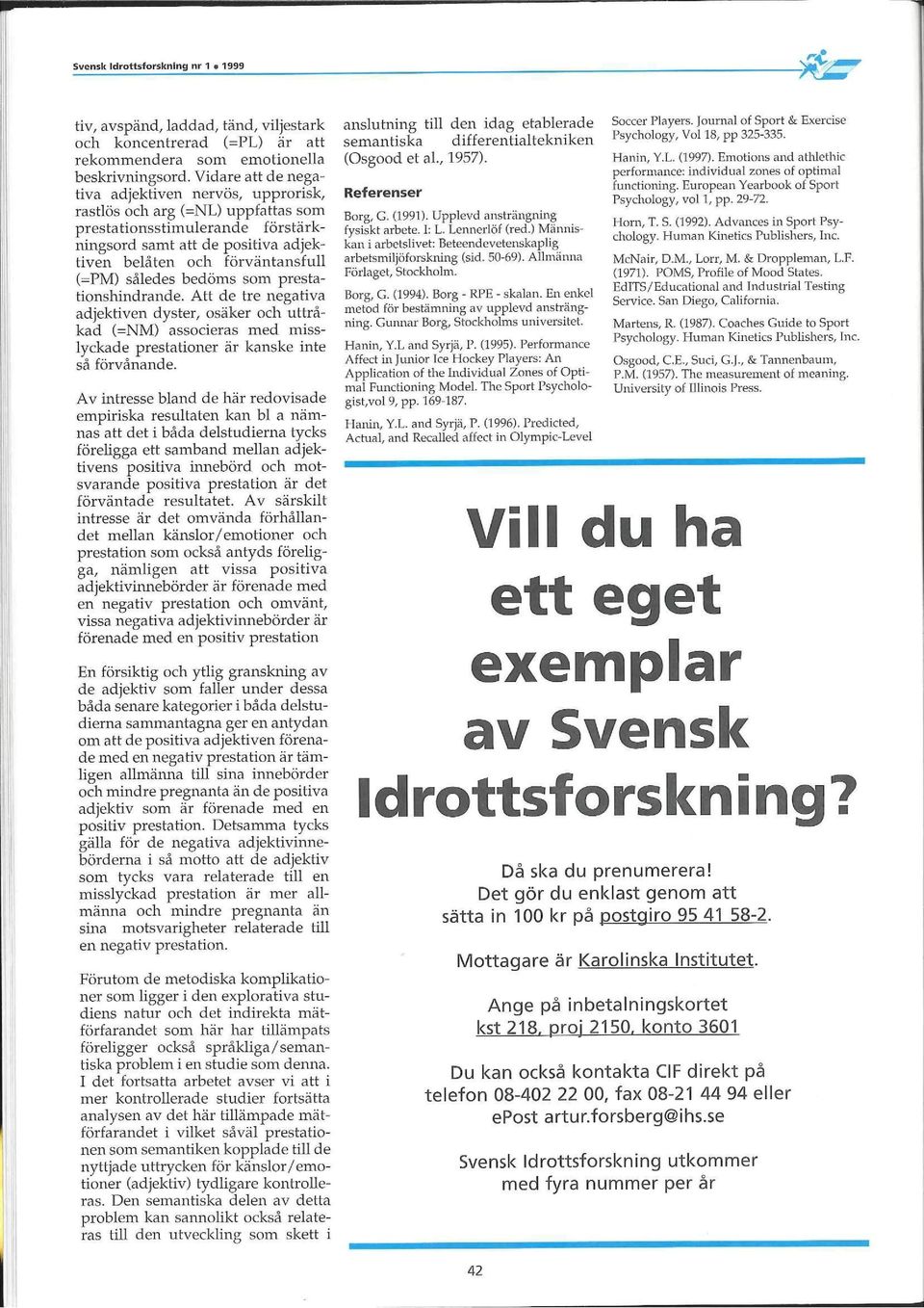 som prestaöonshindrande. Aö de tre negaöva adjektiven dyster, osäker och uttråkad (=NM) associeras med misslyckade prestaöoner är kanske inte så förvånande.