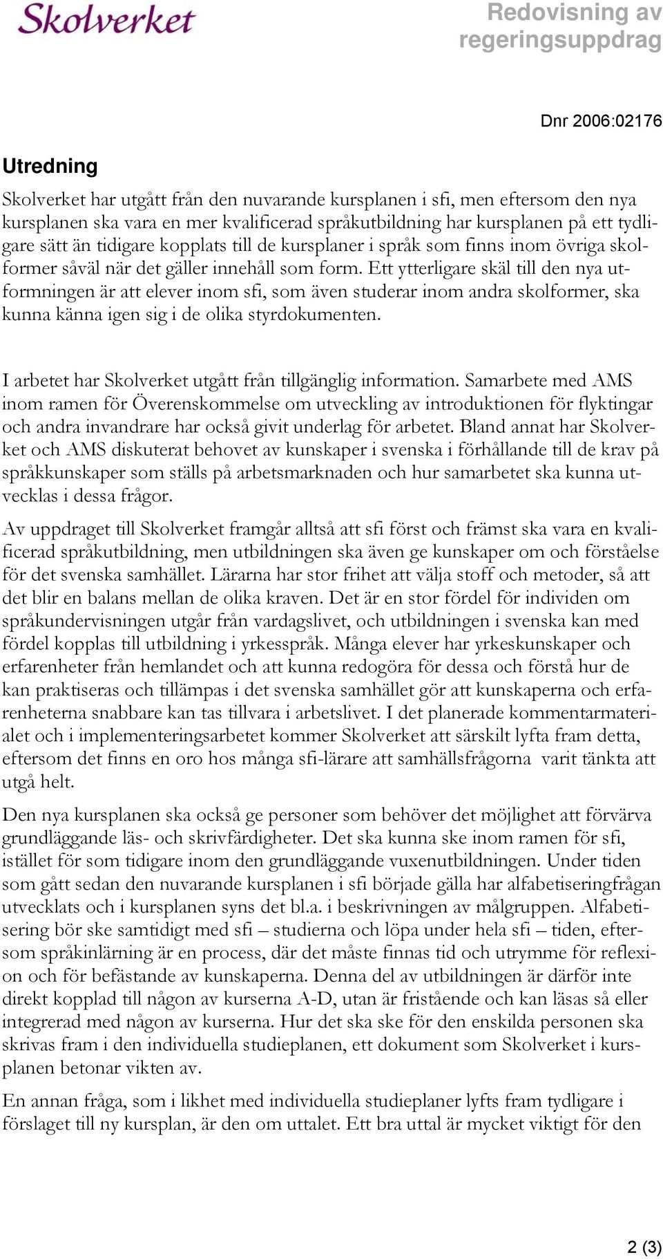 Ett ytterligare skäl till den nya utformningen är att elever inom sfi, som även studerar inom andra skolformer, ska kunna känna igen sig i de olika styrdokumenten.