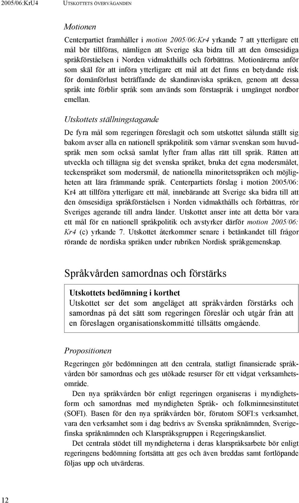 Motionärerna anför som skäl för att införa ytterligare ett mål att det finns en betydande risk för domänförlust beträffande de skandinaviska språken, genom att dessa språk inte förblir språk som