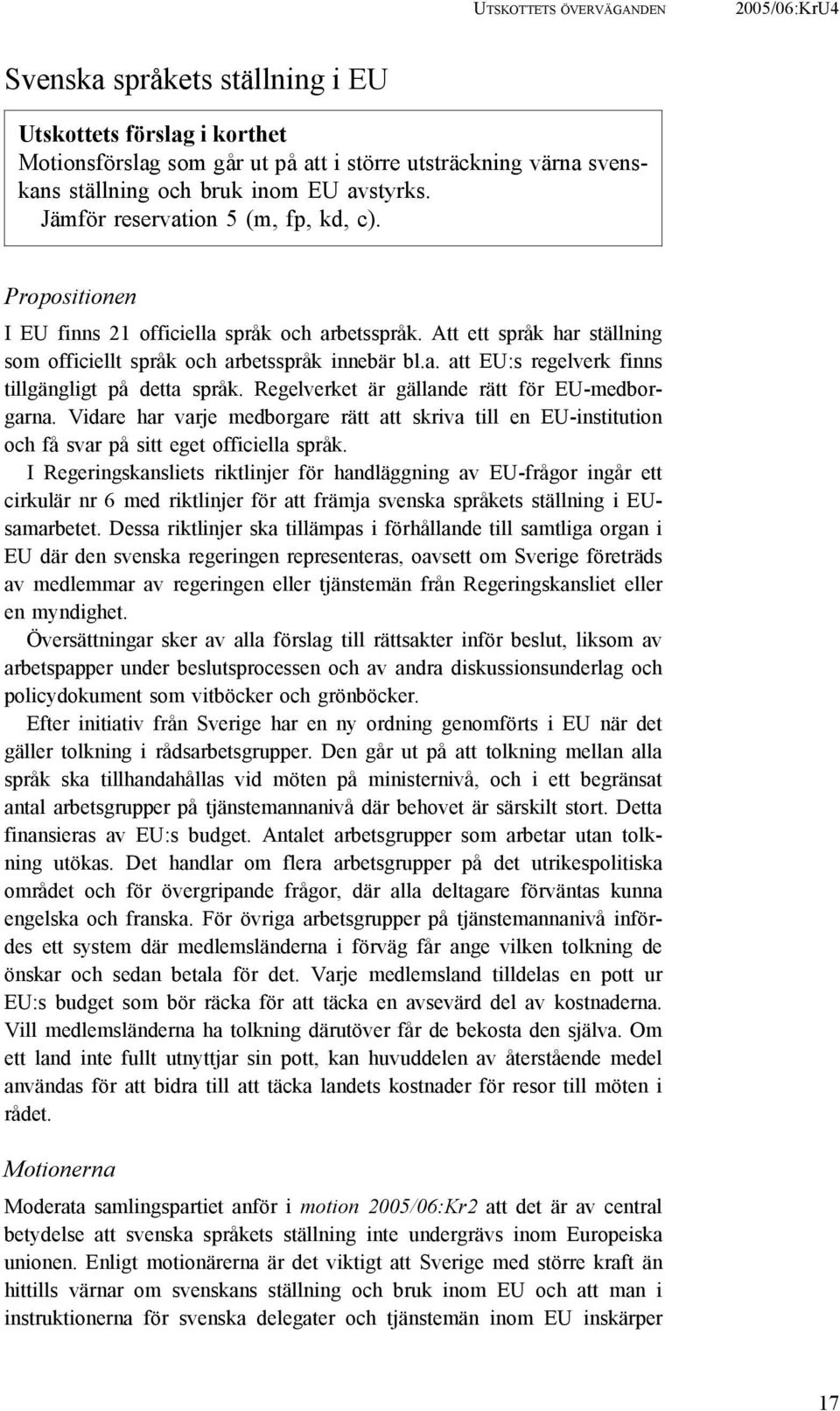 Regelverket är gällande rätt för EU-medborgarna. Vidare har varje medborgare rätt att skriva till en EU-institution och få svar på sitt eget officiella språk.