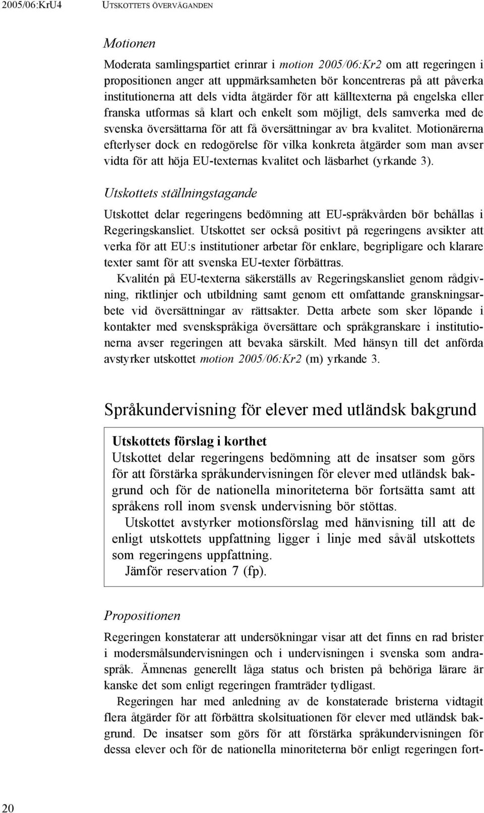 Motionärerna efterlyser dock en redogörelse för vilka konkreta åtgärder som man avser vidta för att höja EU-texternas kvalitet och läsbarhet (yrkande 3).