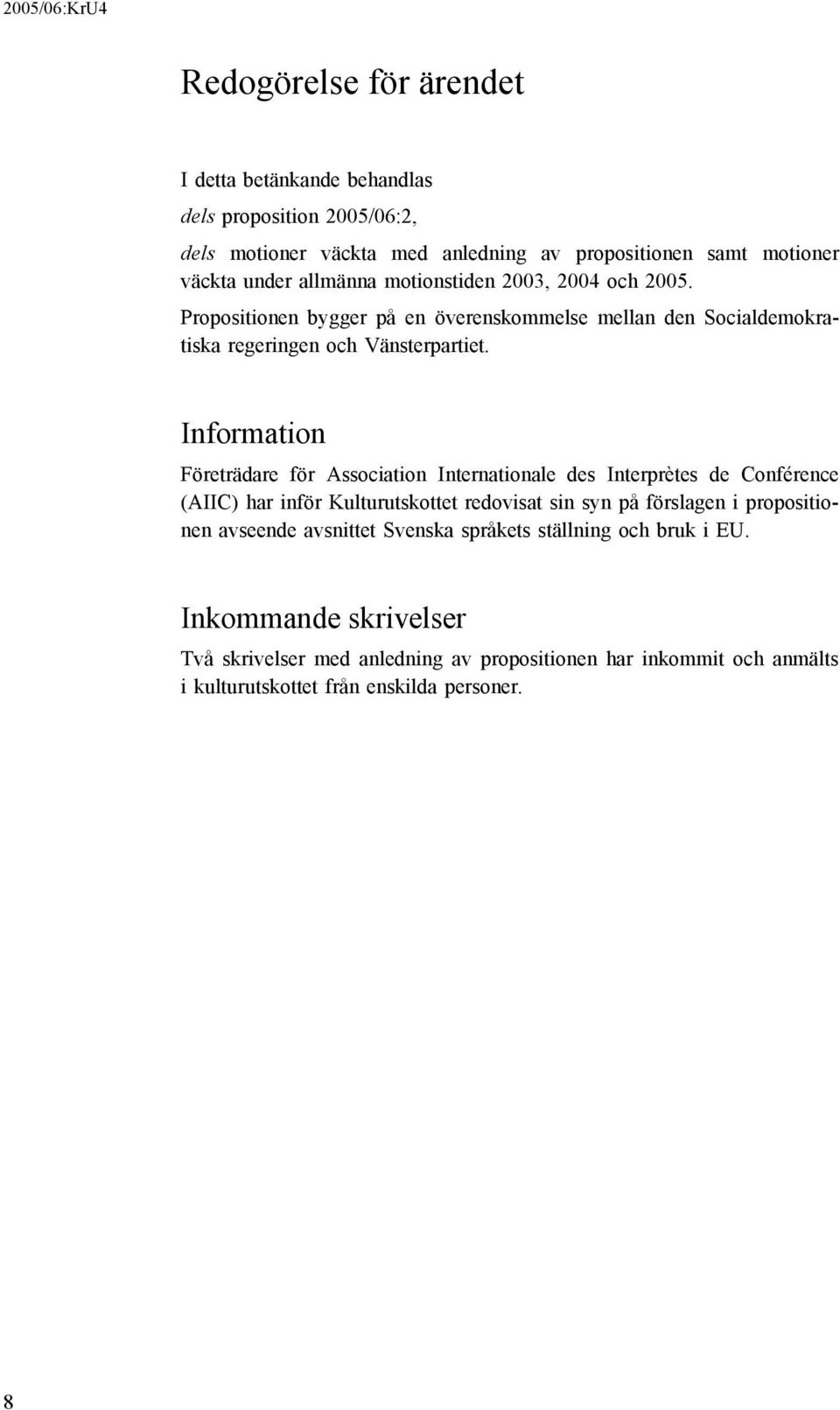 Information Företrädare för Association Internationale des Interprètes de Conférence (AIIC) har inför Kulturutskottet redovisat sin syn på förslagen i propositionen