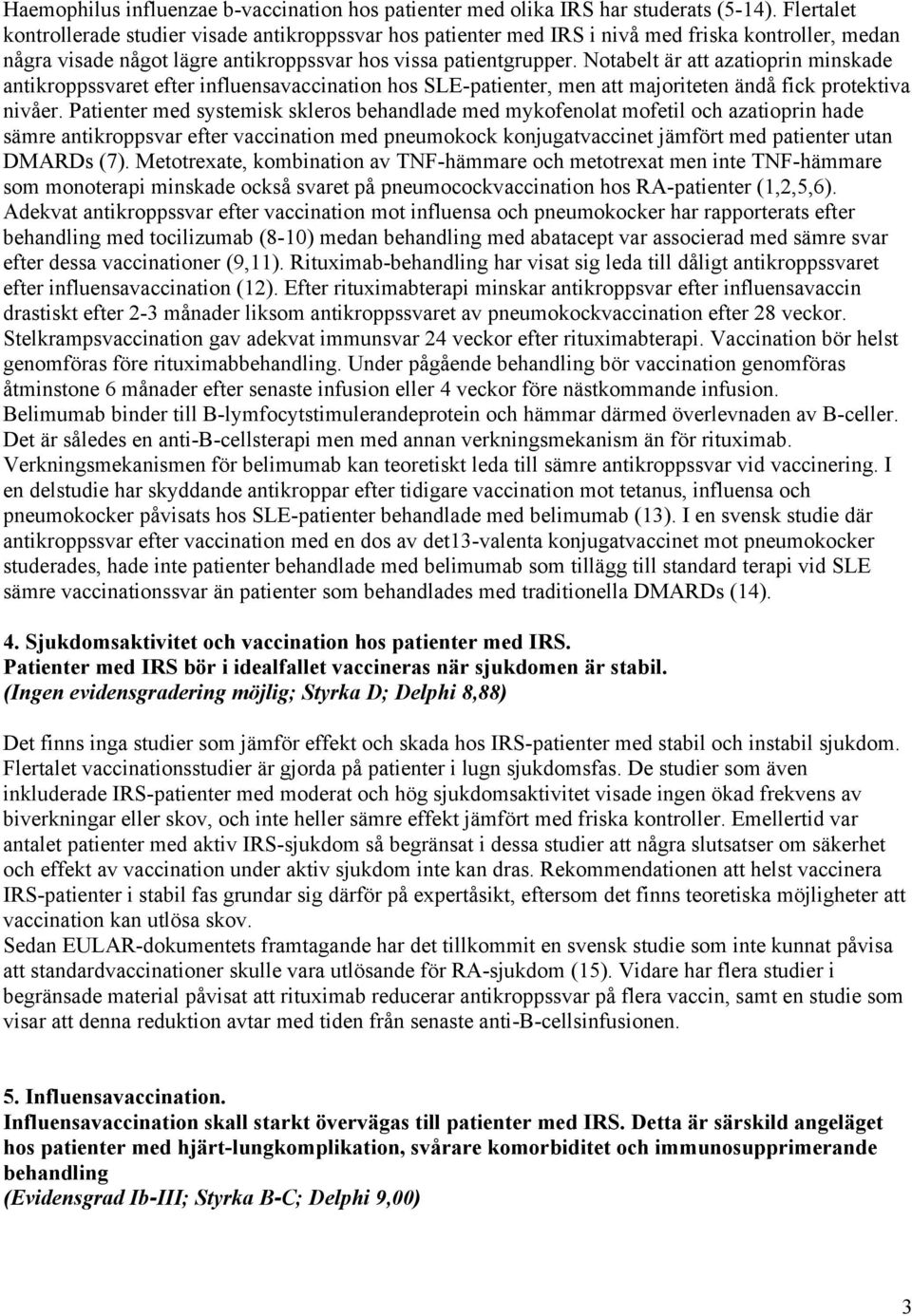 Notabelt är att azatioprin minskade antikroppssvaret efter influensavaccination hos SLE-patienter, men att majoriteten ändå fick protektiva nivåer.
