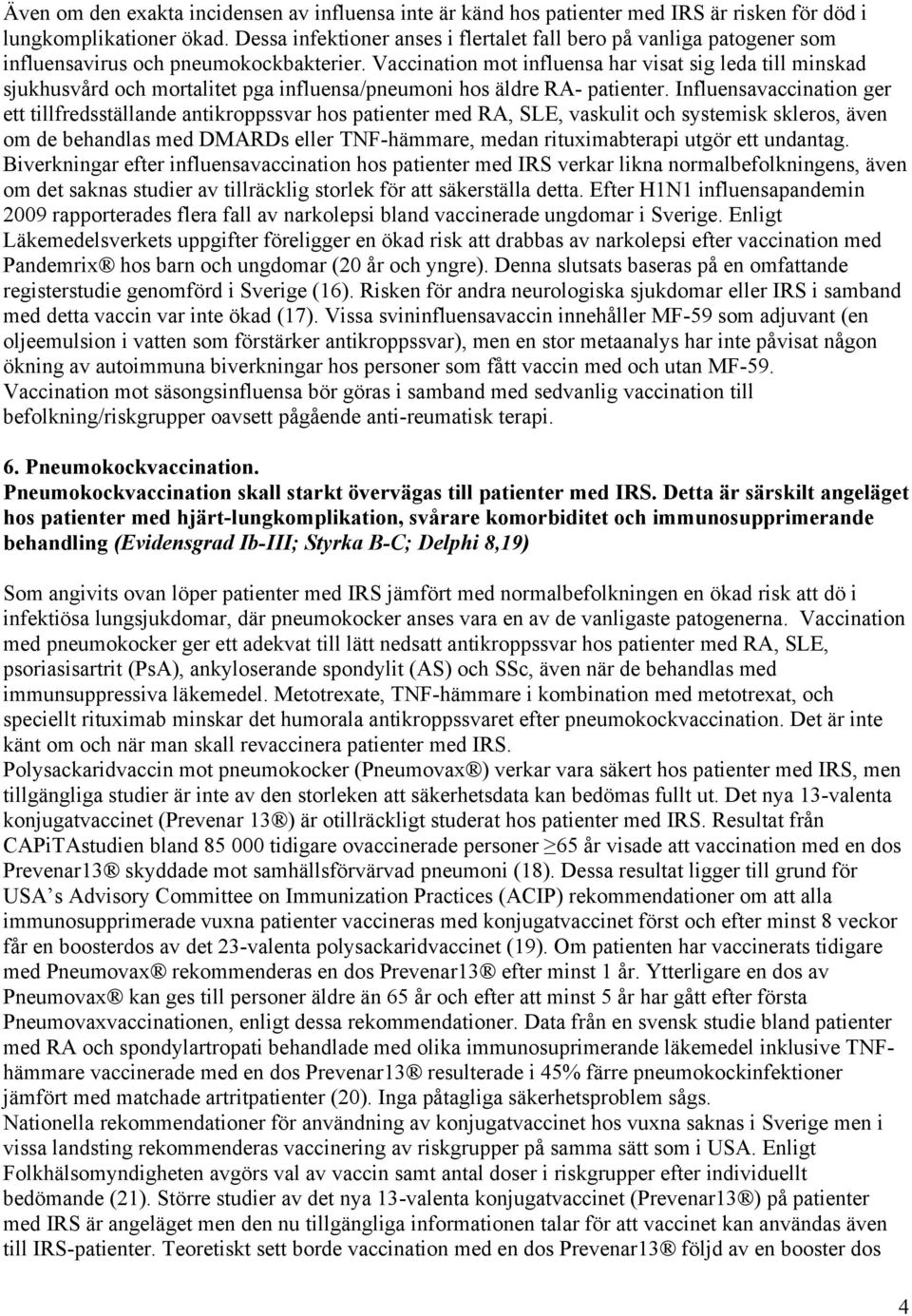 Vaccination mot influensa har visat sig leda till minskad sjukhusvård och mortalitet pga influensa/pneumoni hos äldre RA- patienter.