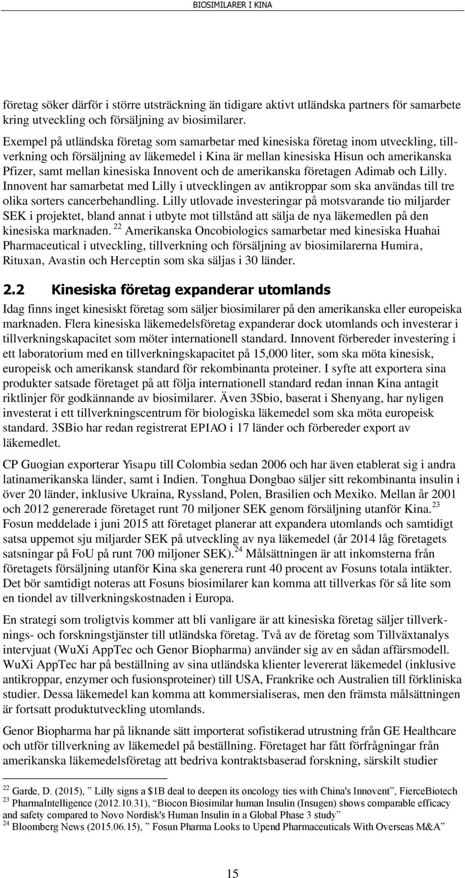 kinesiska Innovent och de amerikanska företagen Adimab och Lilly. Innovent har samarbetat med Lilly i utvecklingen av antikroppar som ska användas till tre olika sorters cancerbehandling.