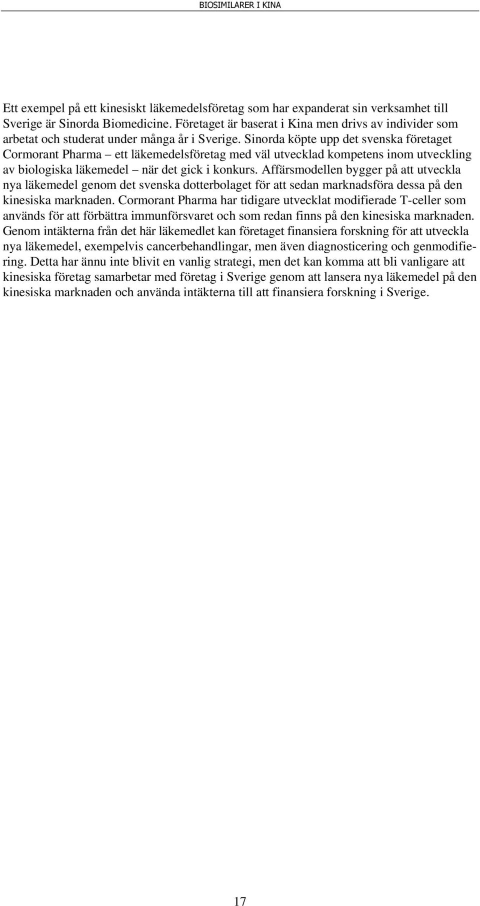 Sinorda köpte upp det svenska företaget Cormorant Pharma ett läkemedelsföretag med väl utvecklad kompetens inom utveckling av biologiska läkemedel när det gick i konkurs.