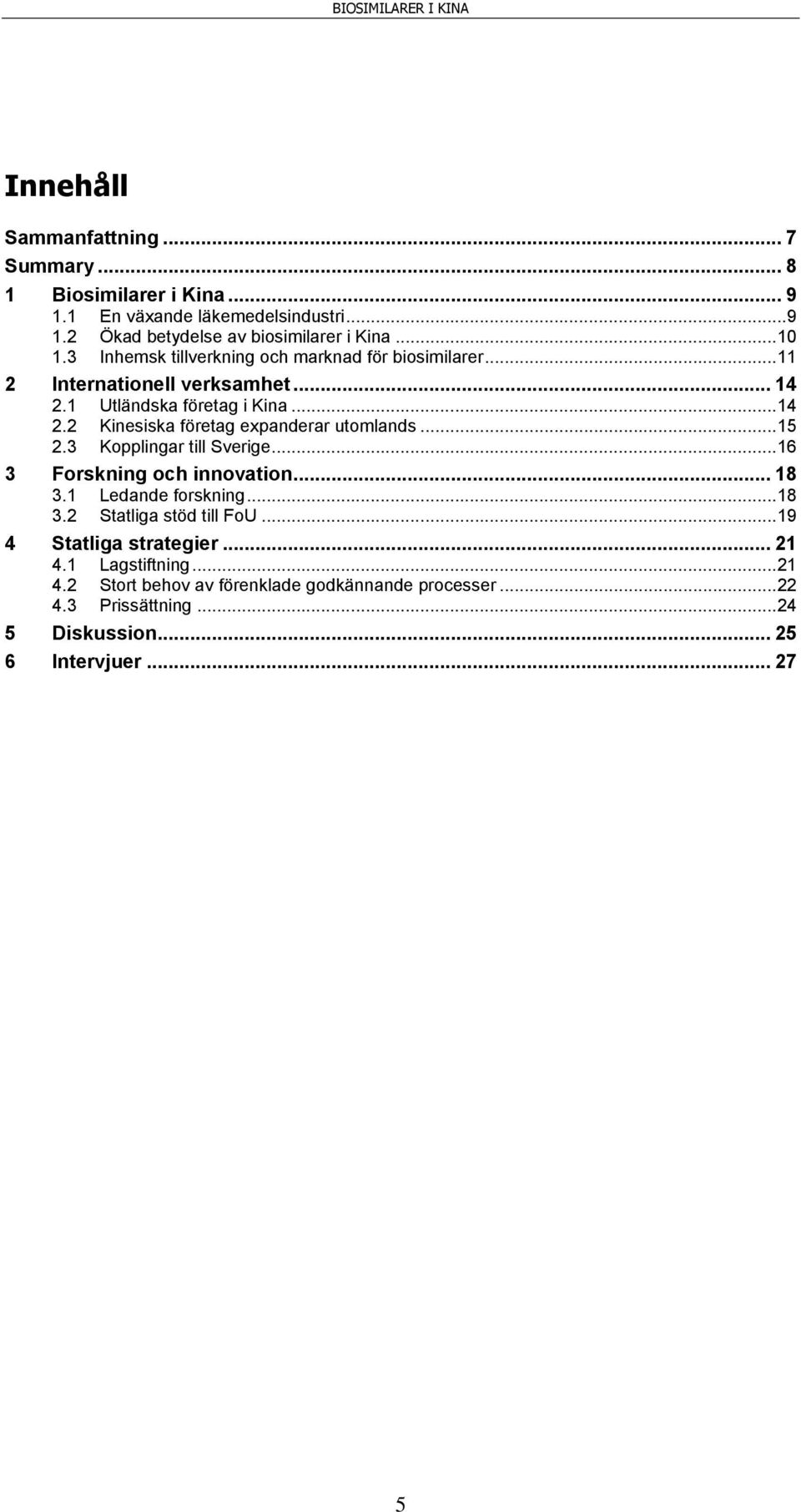 .. 15 2.3 Kopplingar till Sverige... 16 3 Forskning och innovation... 18 3.1 Ledande forskning... 18 3.2 Statliga stöd till FoU... 19 4 Statliga strategier.