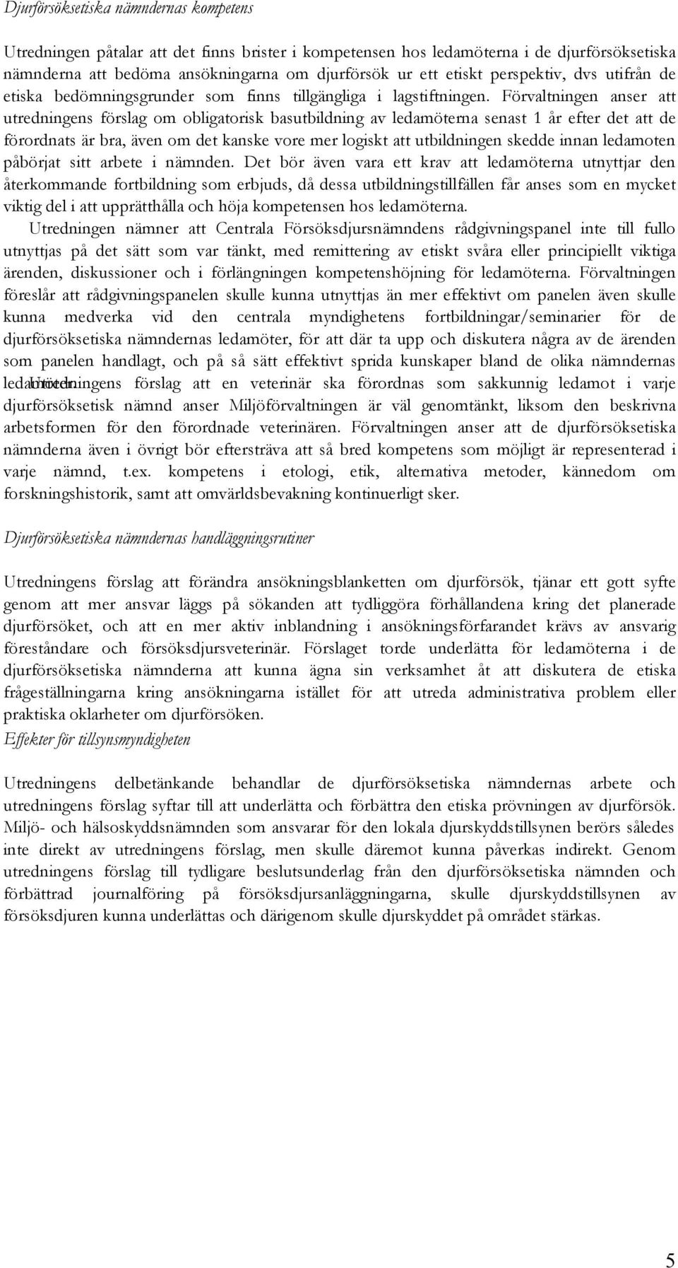 Förvaltningen anser att utredningens förslag om obligatorisk basutbildning av ledamöterna senast 1 år efter det att de förordnats är bra, även om det kanske vore mer logiskt att utbildningen skedde