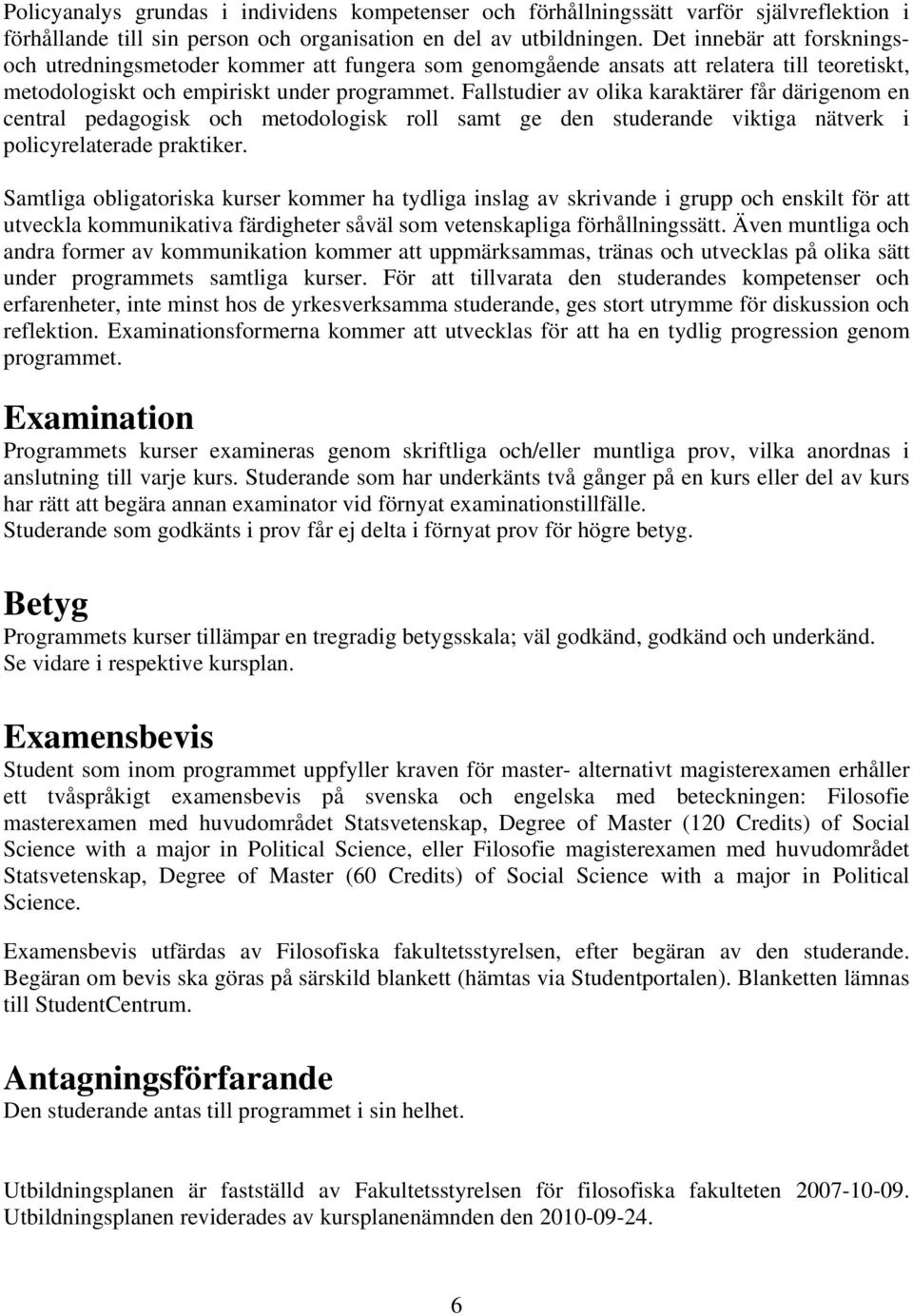 Fallstudier av olika karaktärer får därigenom en central pedagogisk och metodologisk roll samt ge den studerande viktiga nätverk i policyrelaterade praktiker.