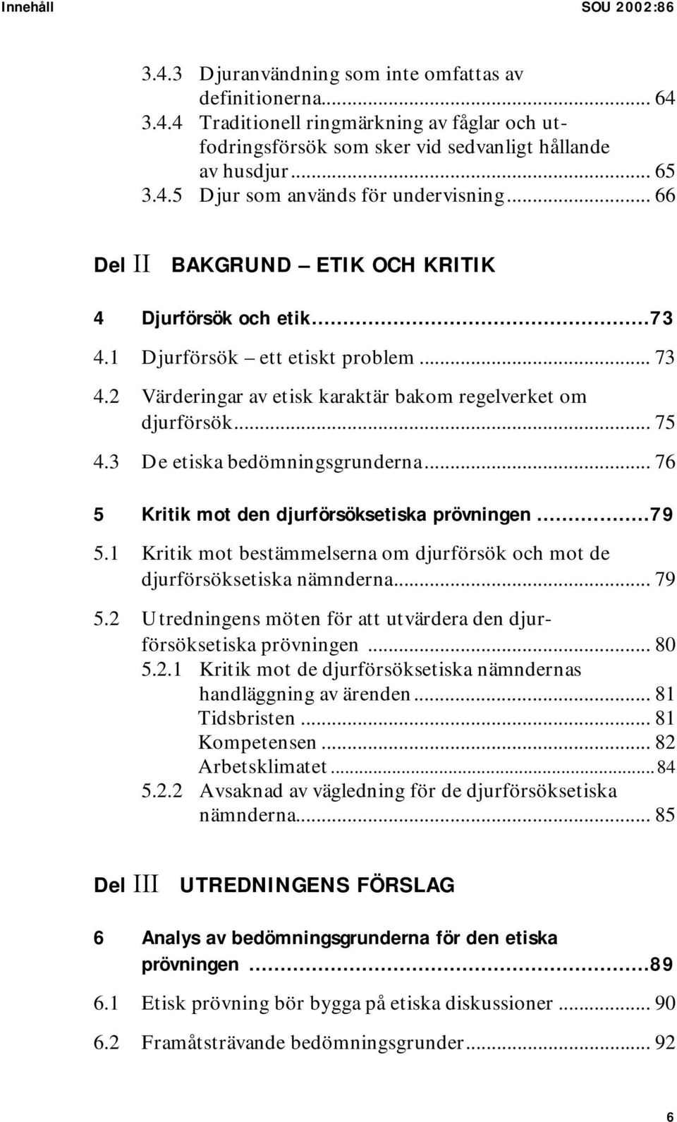2 Värderingar av etisk karaktär bakom regelverket om djurförsök... 75 4.3 De etiska bedömningsgrunderna... 76 5 Kritik mot den djurförsöksetiska prövningen...79 5.
