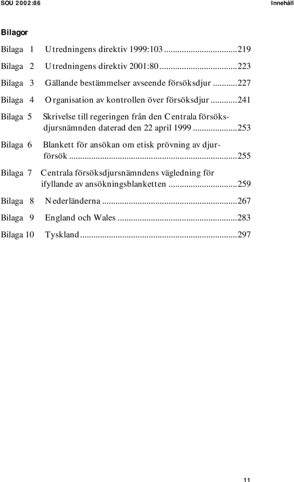 ..241 Bilaga 5 Bilaga 6 Skrivelse till regeringen från den Centrala försöksdjursnämnden daterad den 22 april 1999.