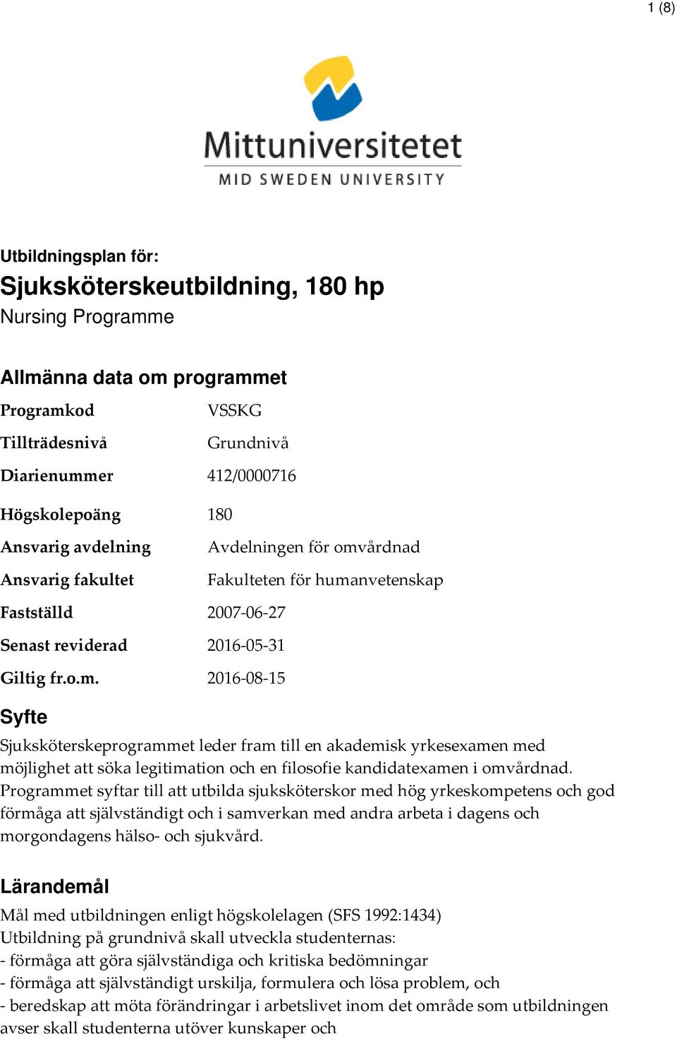 Avdelningen för omvårdnad Fakulteten för humanvetenskap 2007-06-27 2016-05-31 2016-08-15 Syfte Sjuksköterskeprogrammet leder fram till en akademisk yrkesexamen med möjlighet att söka legitimation och