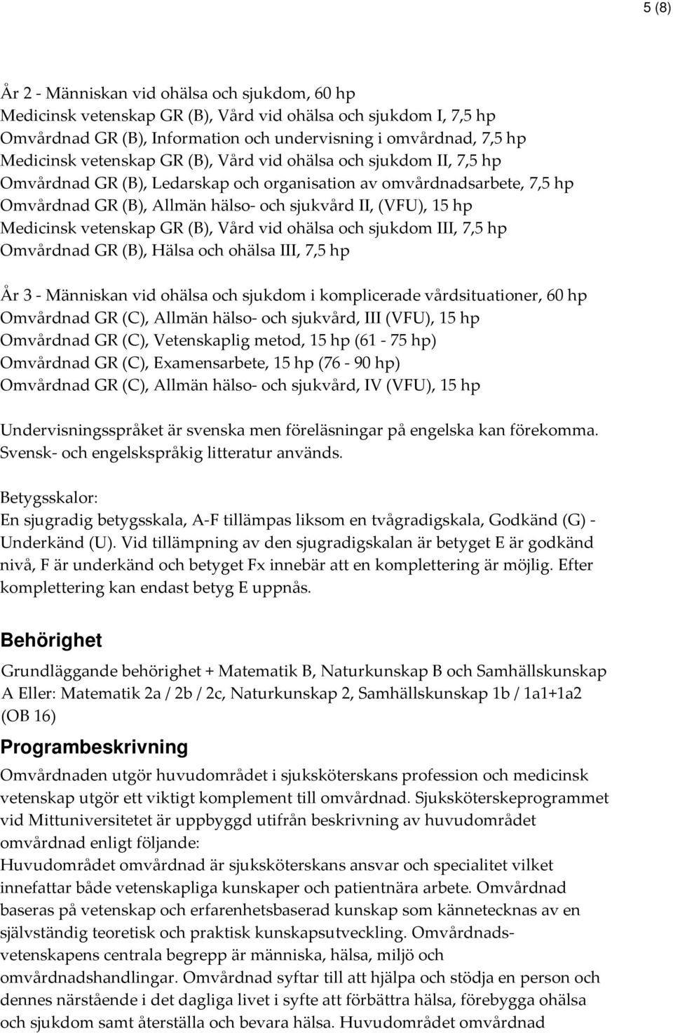 Medicinsk vetenskap GR (B), Vård vid ohälsa och sjukdom III, 7,5 hp Omvårdnad GR (B), Hälsa och ohälsa III, 7,5 hp År 3 - Människan vid ohälsa och sjukdom i komplicerade vårdsituationer, 60 hp