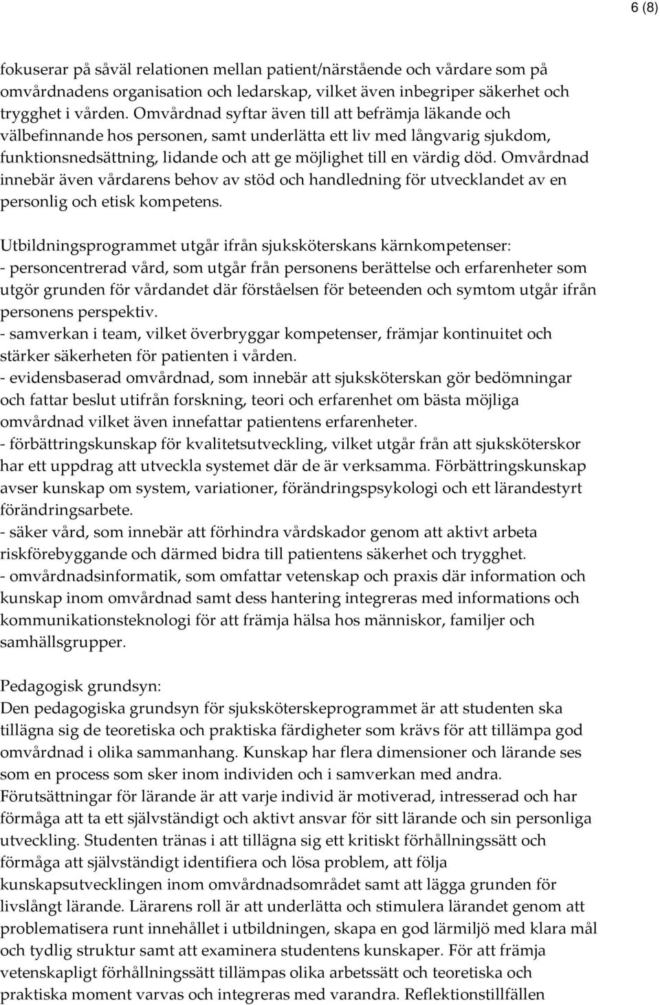 Omvårdnad innebär även vårdarens behov av stöd och handledning för utvecklandet av en personlig och etisk kompetens.