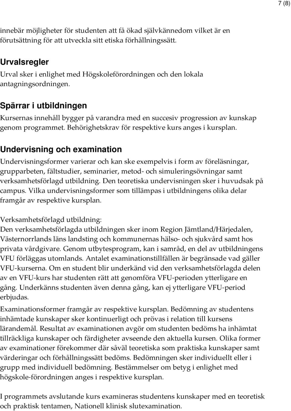 Spärrar i utbildningen Kursernas innehåll bygger på varandra med en succesiv progression av kunskap genom programmet. Behörighetskrav för respektive kurs anges i kursplan.