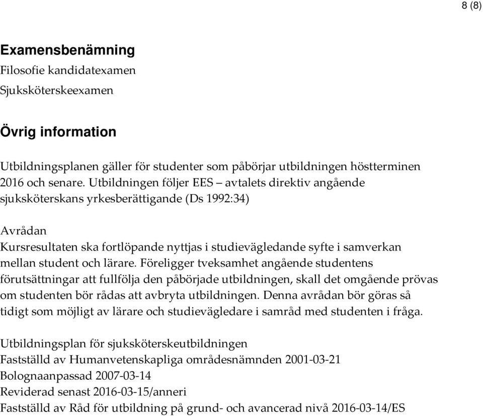 och lärare. Föreligger tveksamhet angående studentens förutsättningar att fullfölja den påbörjade utbildningen, skall det omgående prövas om studenten bör rådas att avbryta utbildningen.