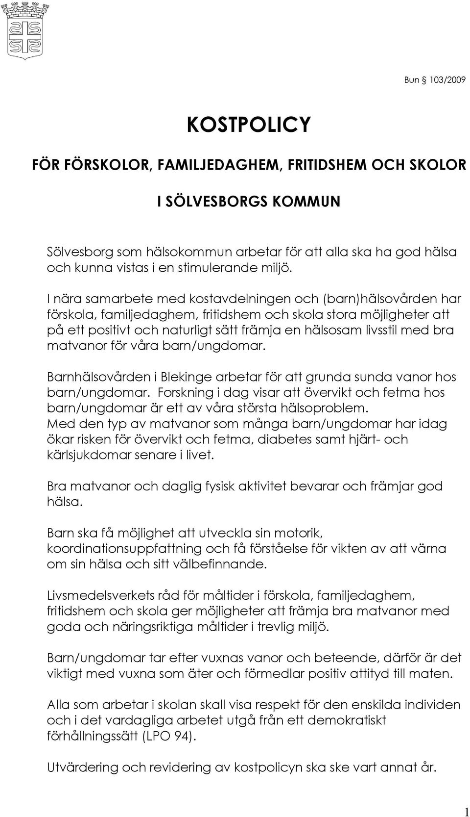 I nära samarbete med kostavdelningen och (barn)hälsovården har förskola, familjedaghem, fritidshem och skola stora möjligheter att på ett positivt och naturligt sätt främja en hälsosam livsstil med