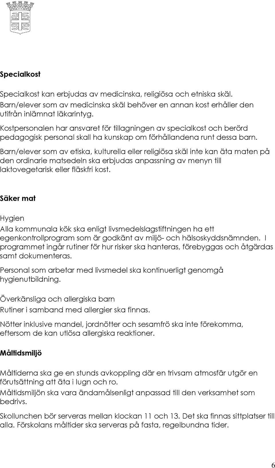 Barn/elever som av etiska, kulturella eller religiösa skäl inte kan äta maten på den ordinarie matsedeln ska erbjudas anpassning av menyn till laktovegetarisk eller fläskfri kost.