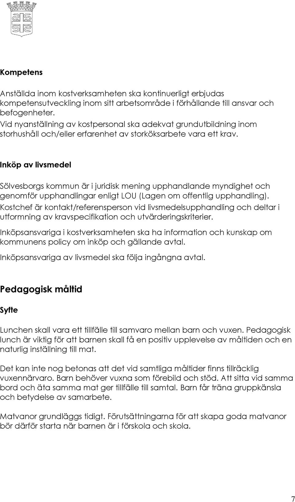 Inköp av livsmedel Sölvesborgs kommun är i juridisk mening upphandlande myndighet och genomför upphandlingar enligt LOU (Lagen om offentlig upphandling).