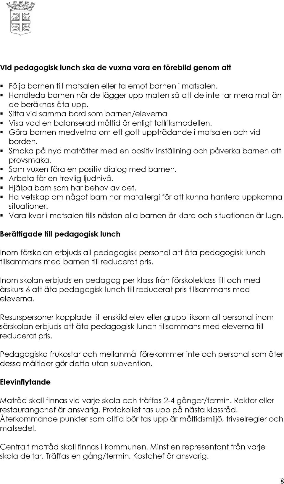 Göra barnen medvetna om ett gott uppträdande i matsalen och vid borden. Smaka på nya maträtter med en positiv inställning och påverka barnen att provsmaka. Som vuxen föra en positiv dialog med barnen.