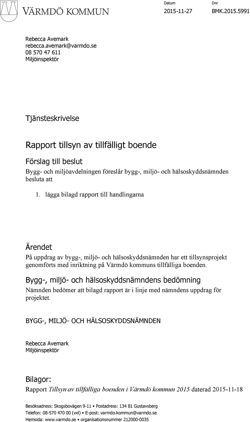 lägga bilagd rapport till handlingarna Ärendet På uppdrag av bygg-, miljö- och hälsoskyddsnämnden har ett tillsynsprojekt genomförts med inriktning på Värmdö kommuns tillfälliga boenden.