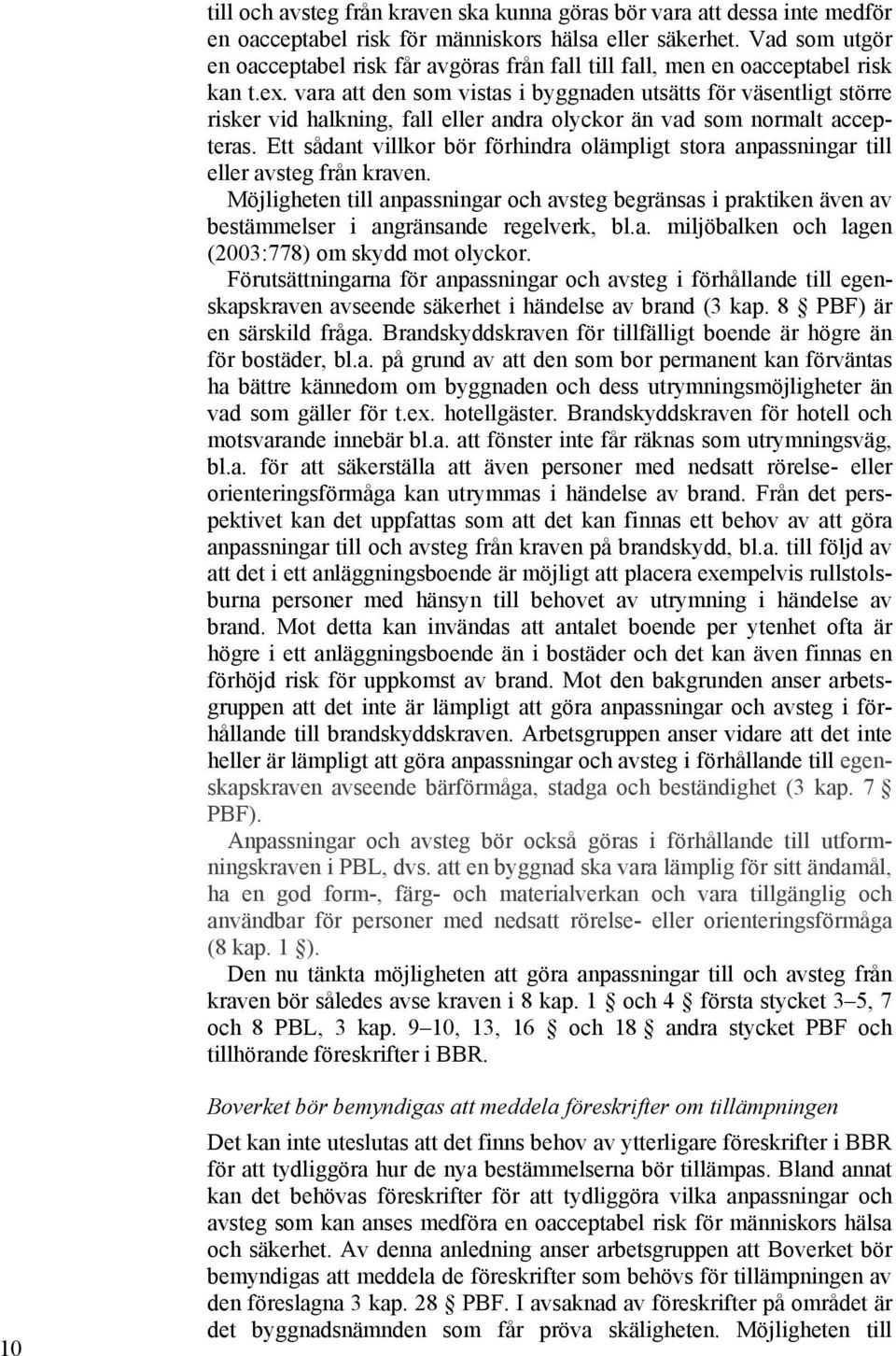 vara att den som vistas i byggnaden utsätts för väsentligt större risker vid halkning, fall eller andra olyckor än vad som normalt accepteras.